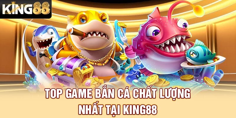 Top game bắn cá chất lượng 